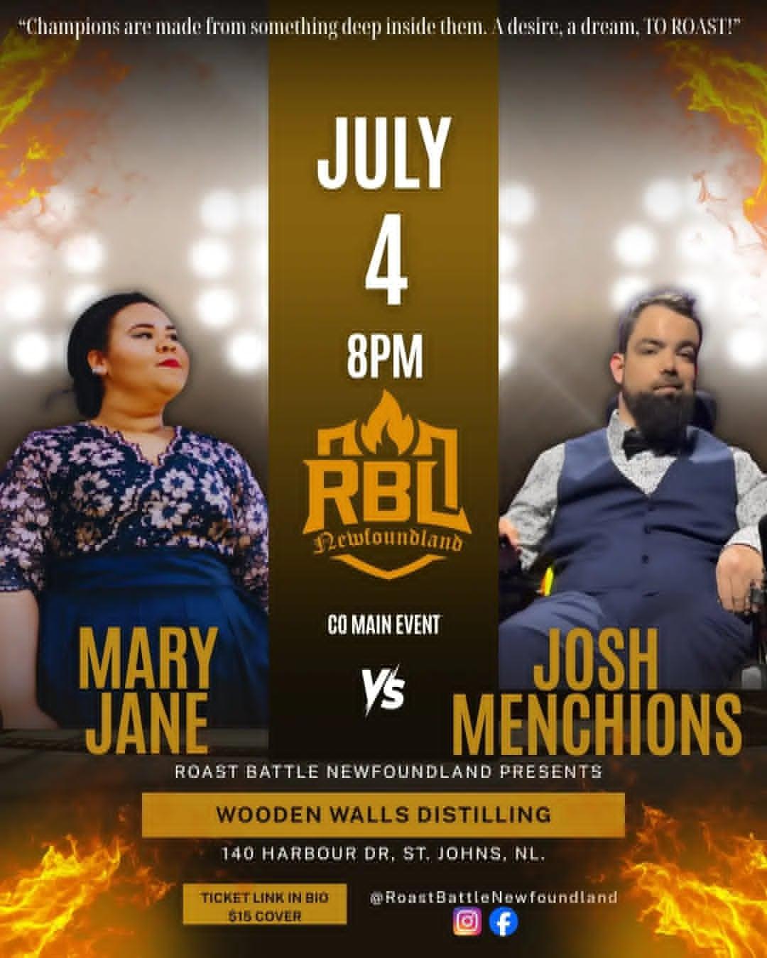 Promotional poster for a comedy roast battle. Two performers face inward with a central event banner. Left: a person in a blue floral dress labeled “Mary Jane.” Right: a bearded person in a blue vest and bow tie seated in a wheelchair, labeled “Josh Menchions.” Center text: “July 4, 8 PM,” with the Roast Battle Newfoundland (RBL) logo and “Co Main Event VS.” Bottom text: “Roast Battle Newfoundland Presents,” “Wooden Walls Distilling,” “140 Harbour Dr, St. John’s, NL,” “Ticket link in bio, $15 cover,” and “@RoastBattleNewfoundland” with Instagram and Facebook icons. Top quote: “Champions are made from something deep inside them. A desire, a dream, TO ROAST!” Flames decorate the corners.